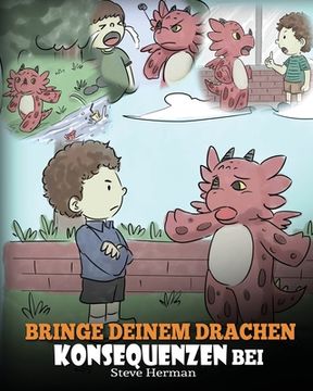 portada Bringe deinem Drachen Konsequenzen bei: (Teach Your Dragon To Understand Consequences) Eine süße Kindergeschichte, um Kindern Konsequenzen zu erklären (in German)
