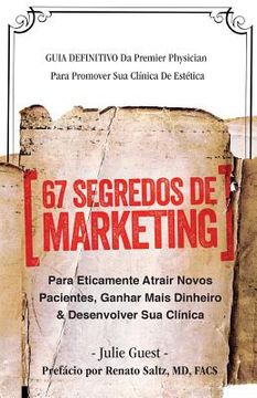 portada 67 Segredos De Marketing: Para Eticamente Atrair Novos Pacientes, Ganhar Mais Dinheiro & Desenvolver Sua Clinica (en Portugués)
