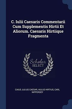 portada C. Iulii Caesaris Commentarii cum Supplementis Hirtii et Aliorum. Caesaris Hirtiique Fragmenta 