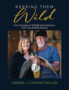 Keeping Them Wild: Four Decades of Wildlife Rehabilitation With Gila Wildlife Rescue (en Inglés)