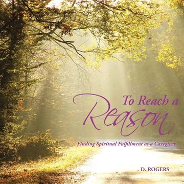portada To Reach a Reason: Finding Spiritual Fulfillment as a Caregiver (en Inglés)
