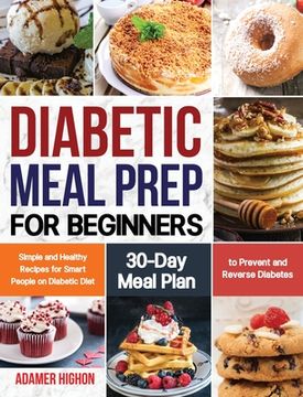portada Diabetic Meal Prep for Beginners: Simple and Healthy Recipes for Smart People on Diabetic Diet 30-Day Meal Plan to Prevent and Reverse Diabetes (in English)
