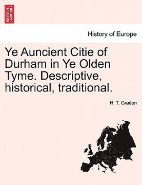 portada ye auncient citie of durham in ye olden tyme. descriptive, historical, traditional. (en Inglés)