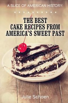 portada A Slice Of American History: The Best Cake Recipes From America's Sweet Past (en Inglés)