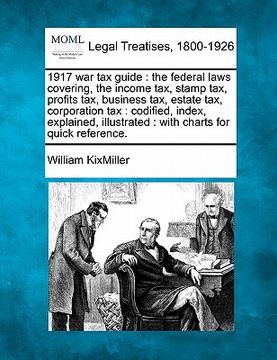 portada 1917 war tax guide: the federal laws covering, the income tax, stamp tax, profits tax, business tax, estate tax, corporation tax: codified (en Inglés)