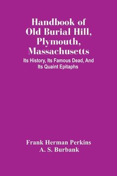 portada Handbook Of Old Burial Hill, Plymouth, Massachusetts: Its History, Its Famous Dead, And Its Quaint Epitaphs