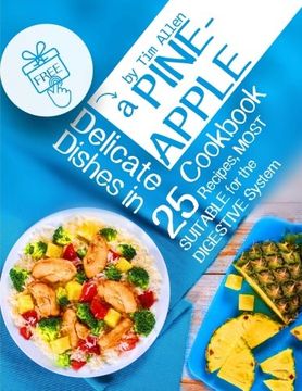 portada Delicate dishes in a pineapple cookbook.: 25 recipes, most suitable for the digestive system.