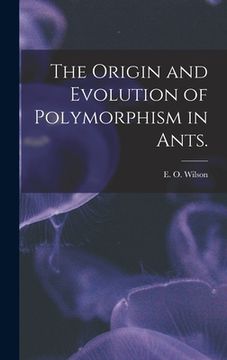 portada The Origin and Evolution of Polymorphism in Ants. (en Inglés)