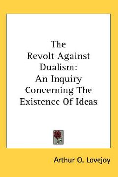 portada the revolt against dualism: an inquiry concerning the existence of ideas (en Inglés)