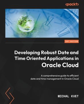 portada Developing Robust Date and Time Oriented Applications in Oracle Cloud: A comprehensive guide to efficient date and time management in Oracle Cloud (en Inglés)
