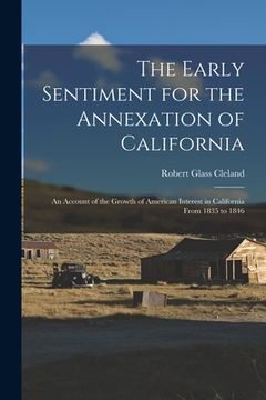 portada The Early Sentiment for the Annexation of California: an Account of the Growth of American Interest in California From 1835 to 1846