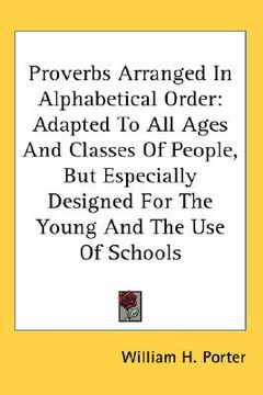 portada proverbs arranged in alphabetical order: adapted to all ages and classes of people, but especially designed for the young and the use of schools