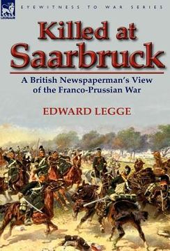 portada killed at saarbruck: a british newspaperman's view of the franco-prussian war