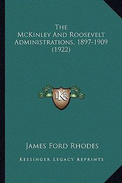 portada the mckinley and roosevelt administrations, 1897-1909 (1922)the mckinley and roosevelt administrations, 1897-1909 (1922) (in English)