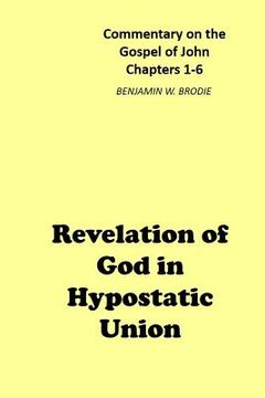 portada Revelation of God in Hypostatic Union: Commentary on the Gospel of John - Chapters 1-6 (en Inglés)