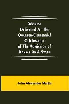 portada Address delivered at the quarter-centennial celebration of the admission of Kansas as a state