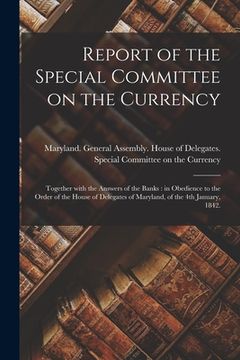 portada Report of the Special Committee on the Currency: Together With the Answers of the Banks: in Obedience to the Order of the House of Delegates of Maryla (in English)