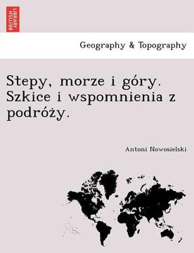 portada Stepy, Morze I Go Ry. Szkice I Wspomnienia Z Podro Z Y. (en Polaco)