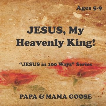 portada JESUS, My Heavenly King!: "JESUS in 100 Ways" Series