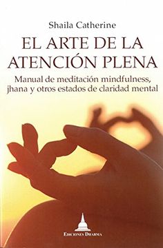 portada El Arte de la Atención Plena. Manual de Meditación Mindfulness, Jhana y Otros Estados de Claridad Mental