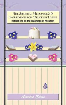 portada the spiritual hedonista ` s 9 ingredients for delicious living: reflections on the teachings of abraham (en Inglés)