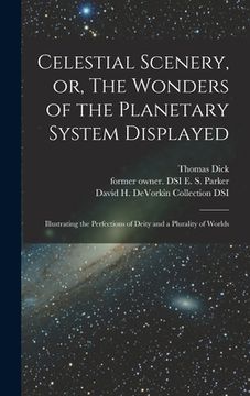 portada Celestial Scenery, or, The Wonders of the Planetary System Displayed: Illustrating the Perfections of Deity and a Plurality of Worlds (in English)