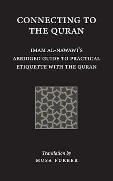 portada Connecting to the Quran: Imam al-Nawawi's Abridged Guide to Practical Etiquette with the Quran (en Inglés)