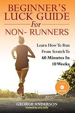 portada Beginner'S Luck Guide for Non-Runners: Learn to run From Scratch to an Hour in 10 Weeks (en Inglés)