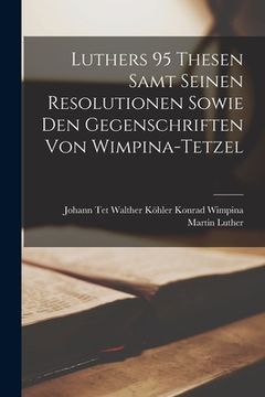 portada Luthers 95 Thesen Samt Seinen Resolutionen Sowie den Gegenschriften von Wimpina-Tetzel (en Inglés)