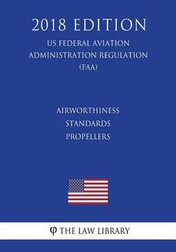 portada Airworthiness Standards - Propellers (US Federal Aviation Administration Regulation) (FAA) (2018 Edition) (in English)