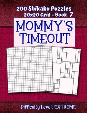 portada 200 Shikaku Puzzles 20x20 Grid - Book 7, MOMMY'S TIMEOUT, Difficulty Level Extreme: Mental Relaxation For Grown-ups Perfect Gift for Puzzle-Loving, St (in English)