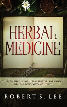 portada Herbal Medicine: The Powerful Uses of Herbal Remedies for Natural Healing, Longevity and Health (en Inglés)