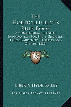 portada the horticulturist's rule-book: a compendium of useful information for fruit growers, truck gardeners, florists and others (1889) (en Inglés)