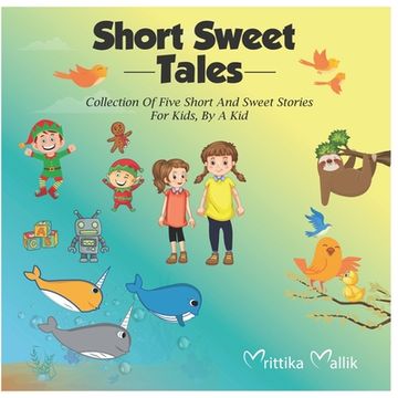 portada Short Sweet Tales: Collection Of Five Short And Sweet Stories For Kids, By A Kid (en Inglés)
