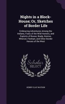 portada Nights in a Block-House; Or, Sketches of Border Life: Embracing Adventures Among the Indians, Feats of the Wild Hunters, and Exploits of Boone, Brady, (en Inglés)