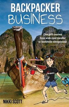 portada Backpacker Business: One girl's journey from wide-eyed traveller to worldwide entrepreneur. (in English)