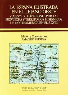 portada La España Ilustrada en el Lejano Oeste: Viajes y Exploraciones por las Provincias y Territorios Hispánicos de Norteamérida en el Siglo Xviii