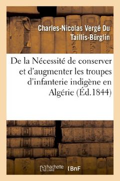 portada de La Necessite de Conserver Et D'Augmenter Les Troupes D'Infanterie Indigene En Algerie (Sciences Sociales)