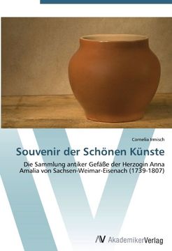portada Souvenir der Schönen Künste: Die Sammlung antiker Gefäße der Herzogin Anna Amalia von Sachsen-Weimar-Eisenach (1739-1807)