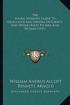 portada the young woman's guide to excellence and mental efficiency, the young woman's guide to excellence and mental efficiency, and other hints to men and w (en Inglés)