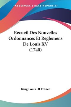 portada Recueil Des Nouvelles Ordonnances Et Reglemens De Louis XV (1740) (en Francés)