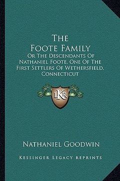 portada the foote family: or the descendants of nathaniel foote, one of the first settlers of wethersfield, connecticut (en Inglés)