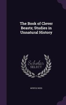 portada The Book of Clever Beasts; Studies in Unnatural History (en Inglés)