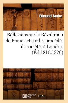portada Réflexions Sur La Révolution de France Et Sur Les Procédés de Sociétés À Londres (Éd.1810-1820) (en Francés)