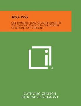 portada 1853-1953: One Hundred Years Of Achievement By The Catholic Church In The Diocese Of Burlington, Vermont (en Inglés)
