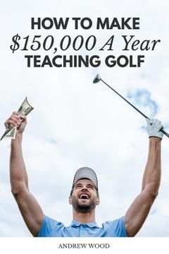 portada How to Make $150,000 a Year Teaching Golf (en Inglés)