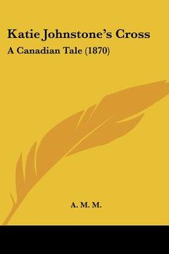 portada katie johnstone's cross: a canadian tale (1870) (en Inglés)