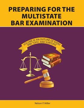portada Preparing for the Multistate Bar Examination, Volume III: An Outline of Every MBE Topic and Subtopic (en Inglés)