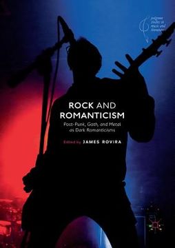 portada Rock and Romanticism: Post-Punk, Goth, and Metal as Dark Romanticisms (en Inglés)