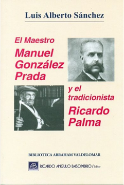 Libro El Maestro Manuel González Prada y el Tradicionista Ricardo Palma,  Luis Alberto Sánchez, ISBN 9786124716515. Comprar en Buscalibre